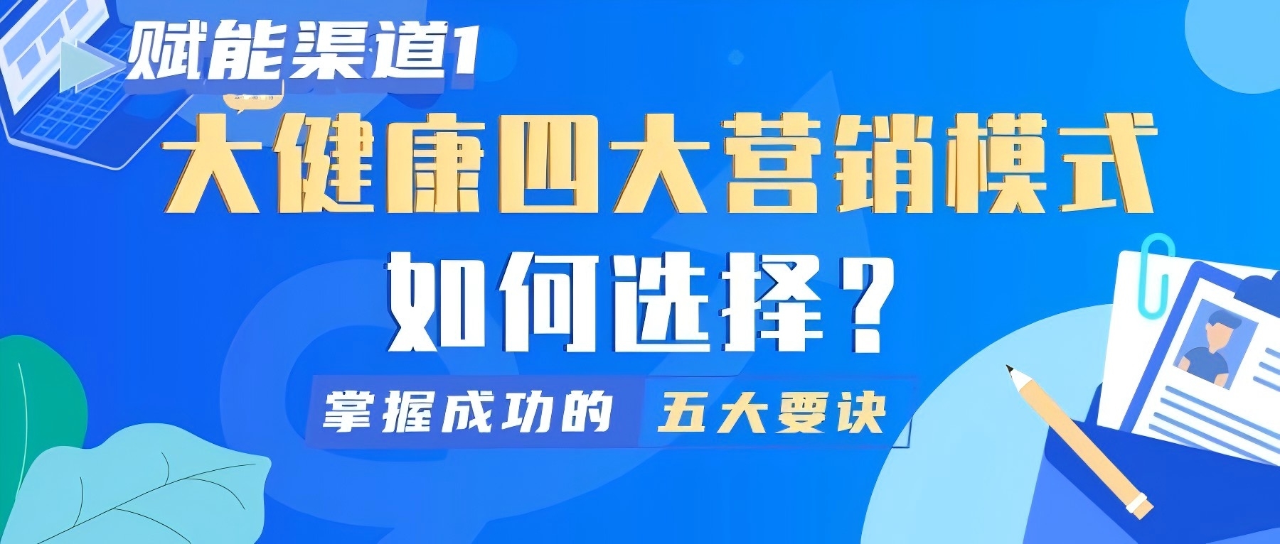 赋能渠道①|大健康产品四大营销模式如何选择，通往成功的要诀有哪些？